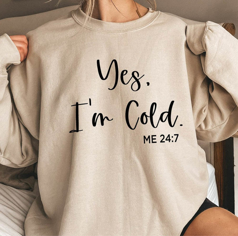 Funny Yes I'm Cold Always Freezing Sweatshirt