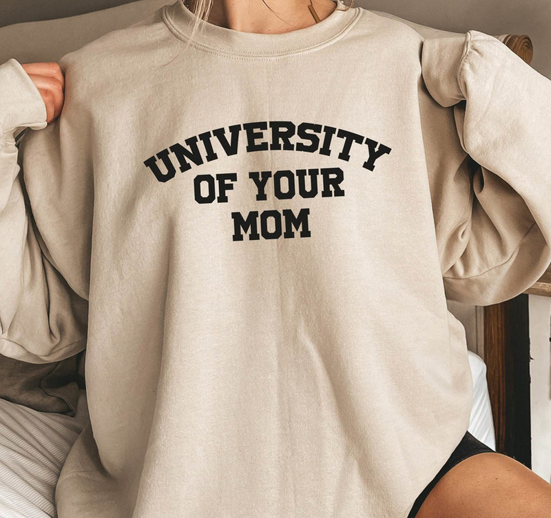 Comfort University Of Your Mom Sweatshirt