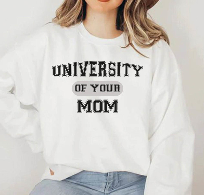 Funny University Of Your Mom Sweatshirt