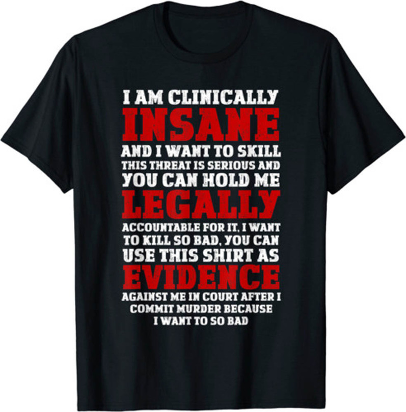 I Am Clinically Insane And I Want To Kill Shirt