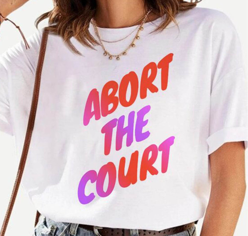 Abort The Court Colorful Shirt For All People