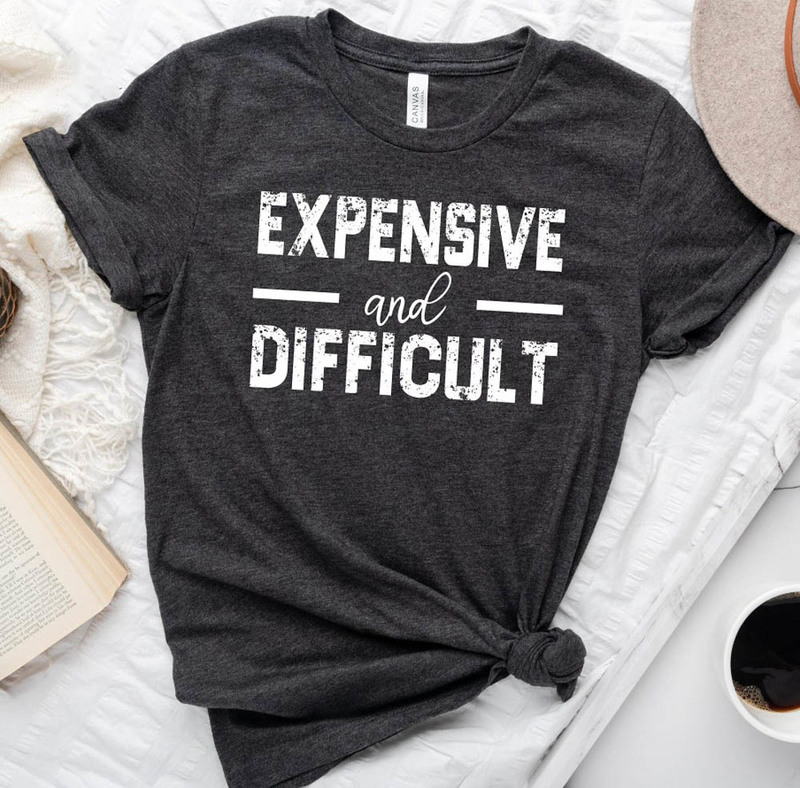 Expensive And Difficult Shirt For Mothers Day