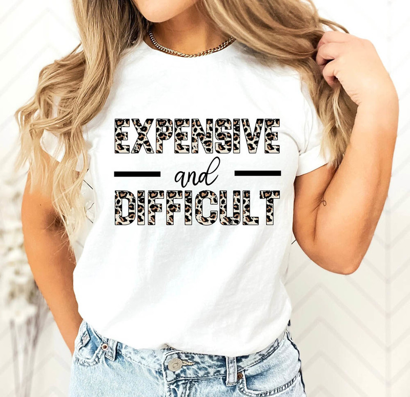 Expensive And Difficult Leopard Funny Shirt