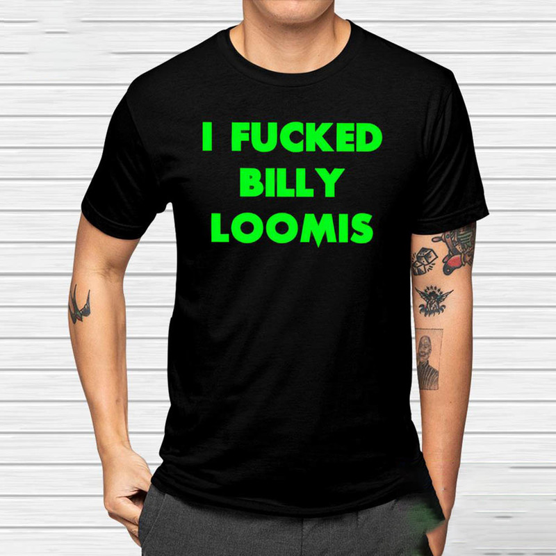 I Fucked Billy Loomis Horror Shirt