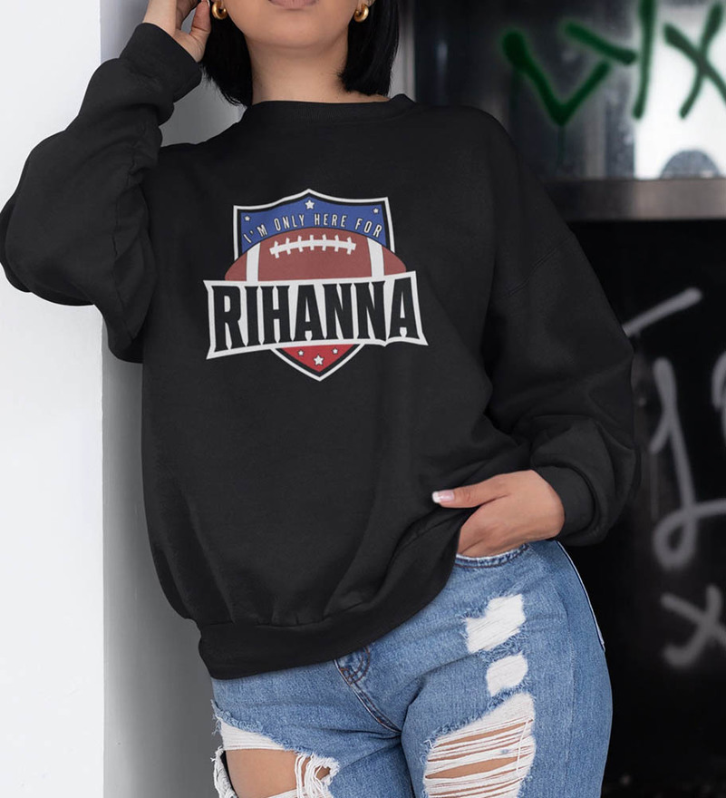 I'm Only Here For Rihanna Superbowl 2023 Shirt