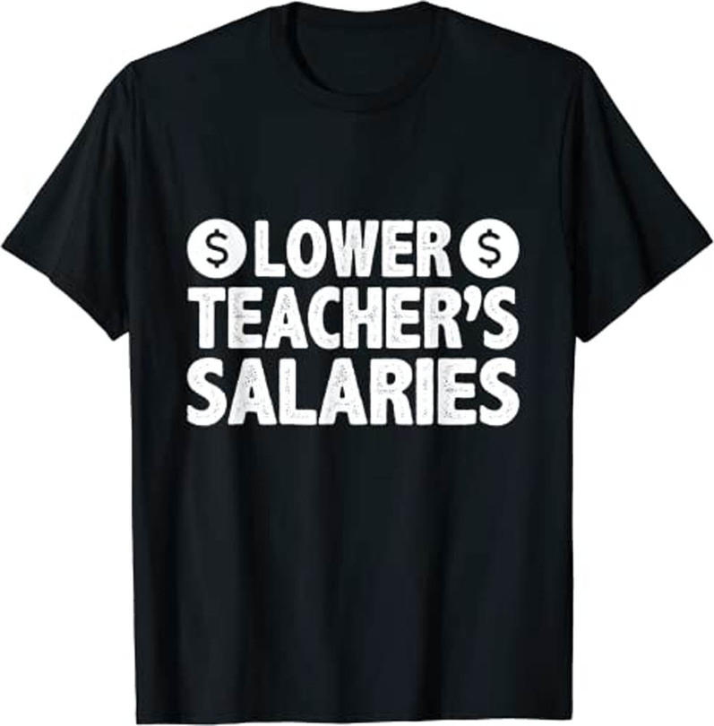Limited Lower Teacher Salaries Shirt