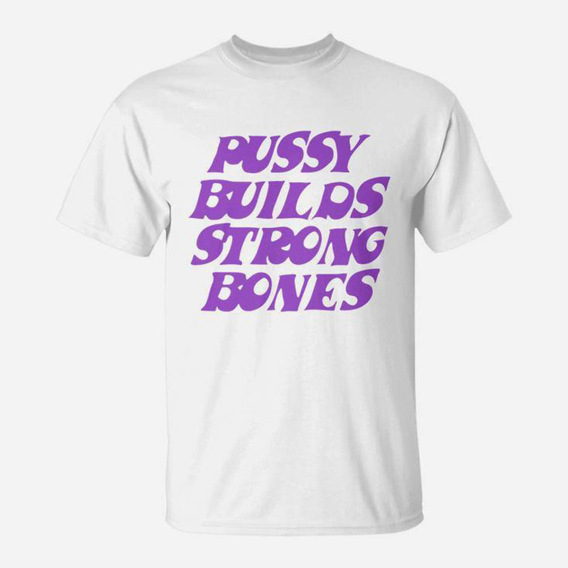 Pussy Builds Strong Bones Comfort Shirt For All People