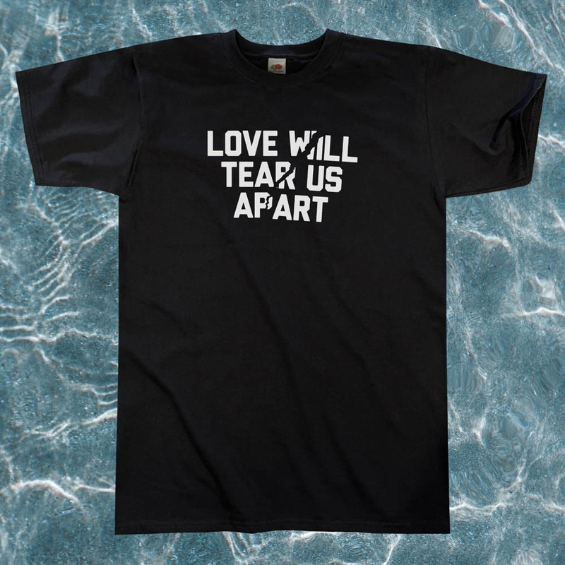 Love Will Tear Us Apart Shirt For Me Women