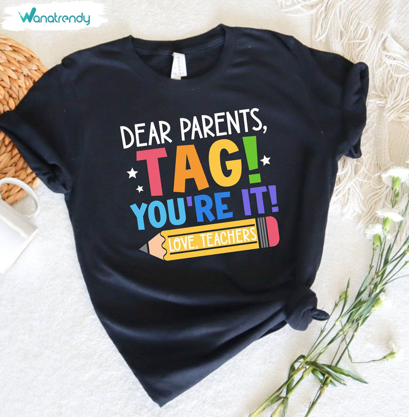 Funny Dear Parents Tag You’re It Love Teachers Shirt, End Of School Crewneck Tee Tops