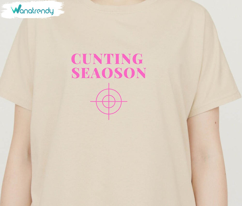 Cunting Season Sassy And Bold C Season Shirt, Funny Father's Day Unisex T-Shirt Crewneck