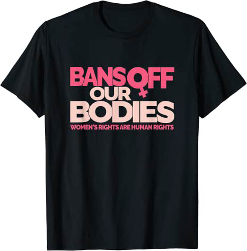Bans Off Our Bodies Women's Rights Are Human Rights Shirt