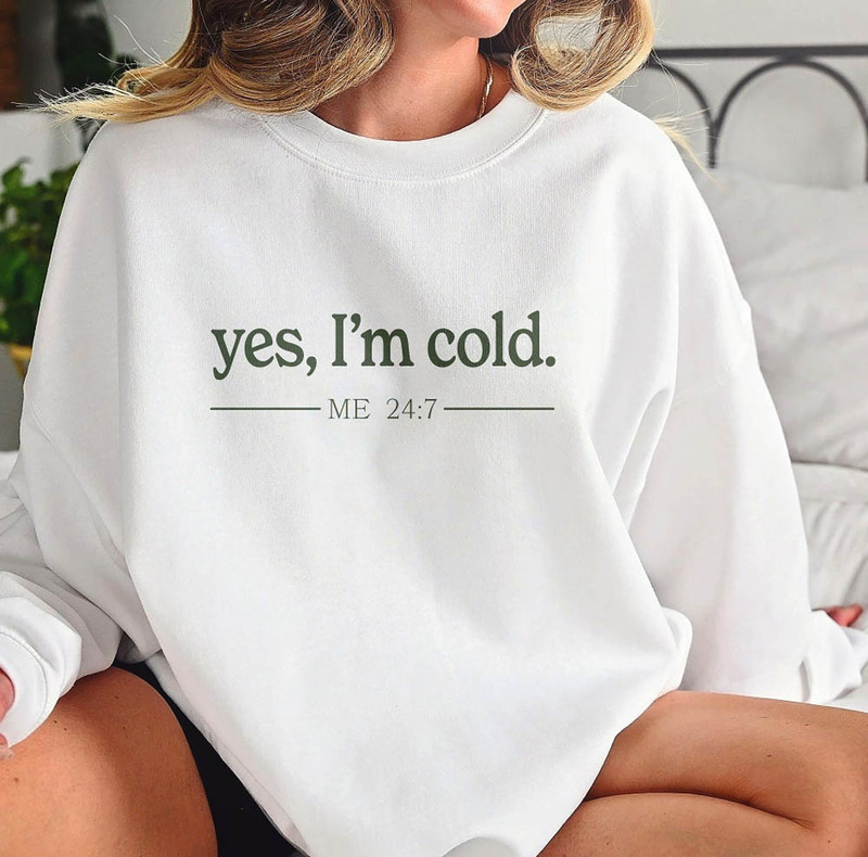 Limited Yes I'm Cold Chilly Cold Sweatshirt