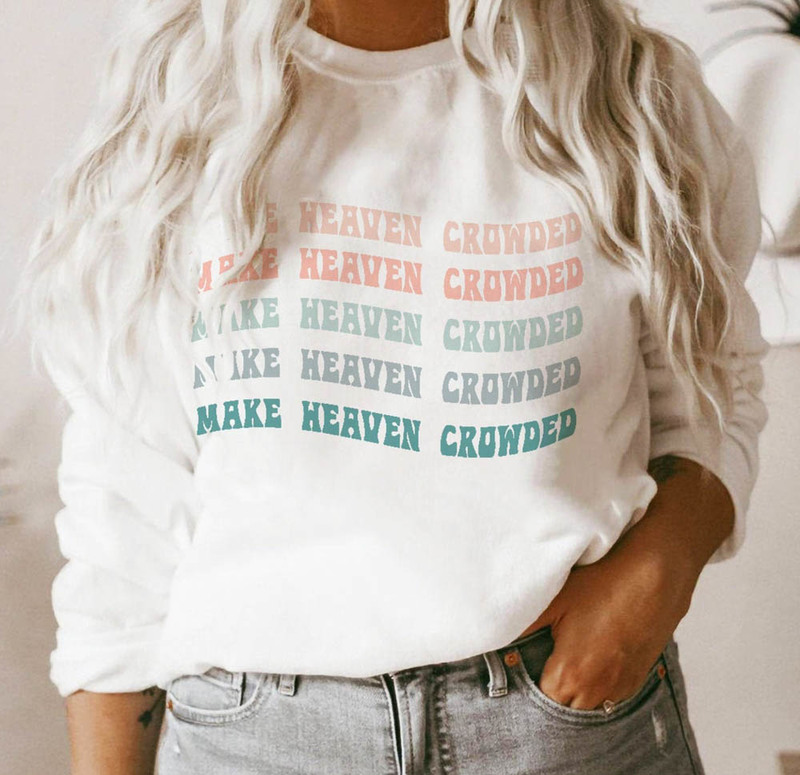 Make Heaven Crowded Love Jesus Christian Sweatshirt