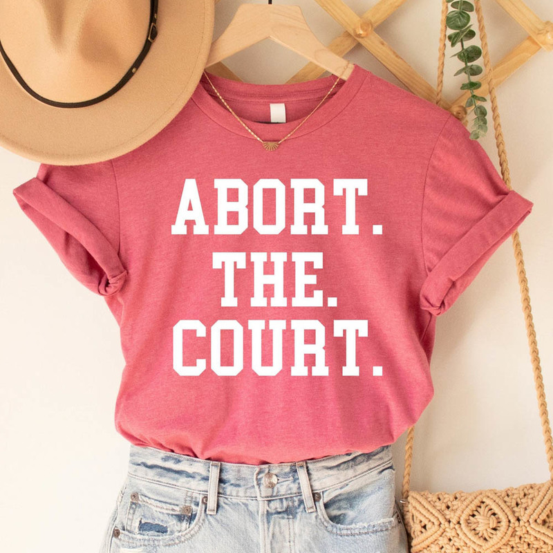 Abort The Court Pro Choice Reproductive Rights Scotus Shirt