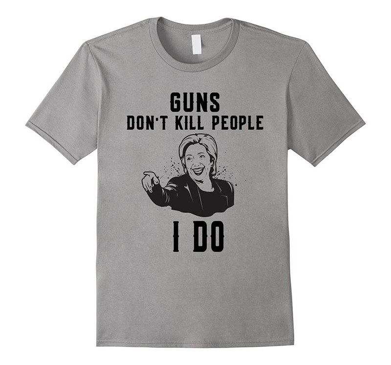 Anti Hillary Clinton Guns Dont Kill People I Do Shirt