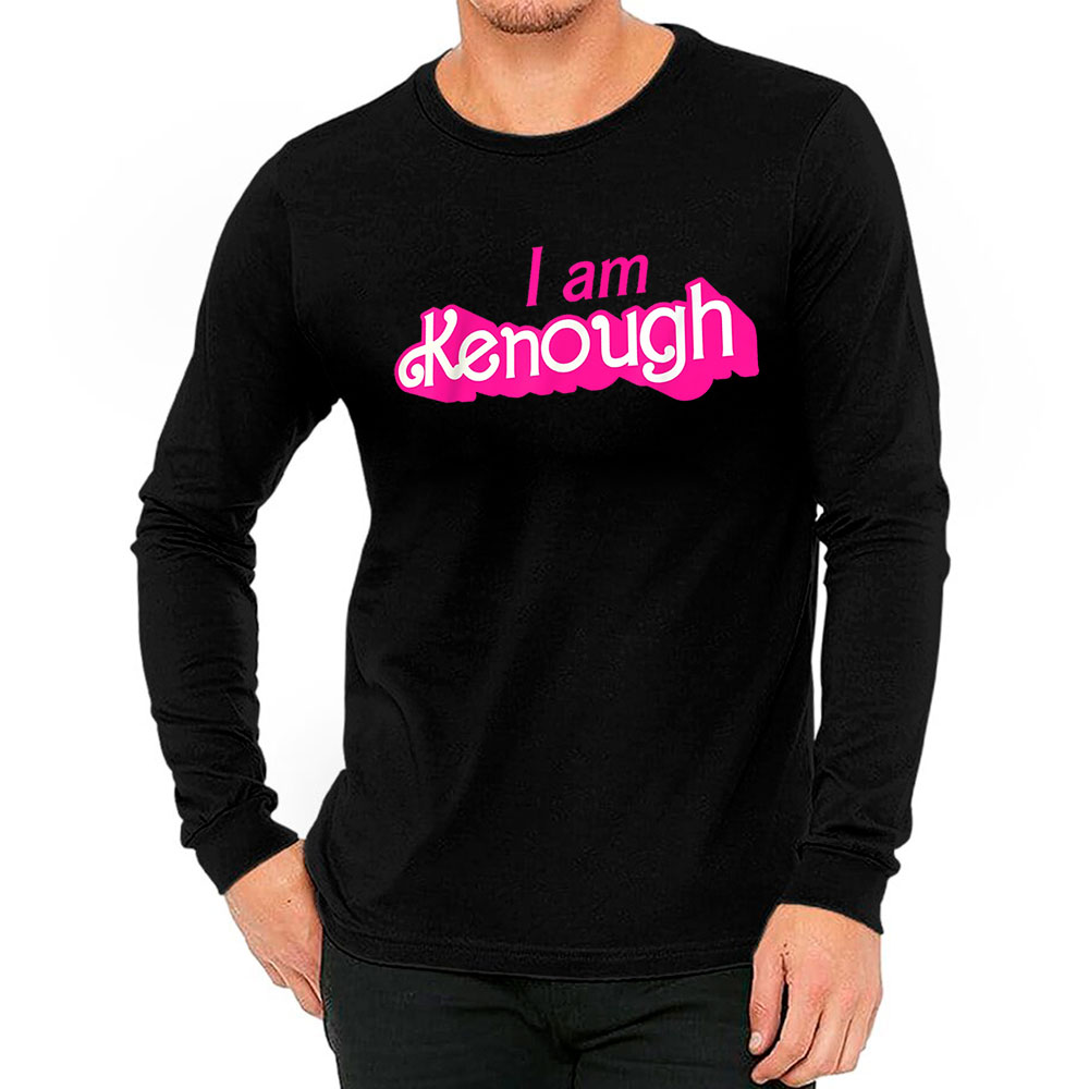 I Am Kenough I Am Enough Funny Long Sleeve