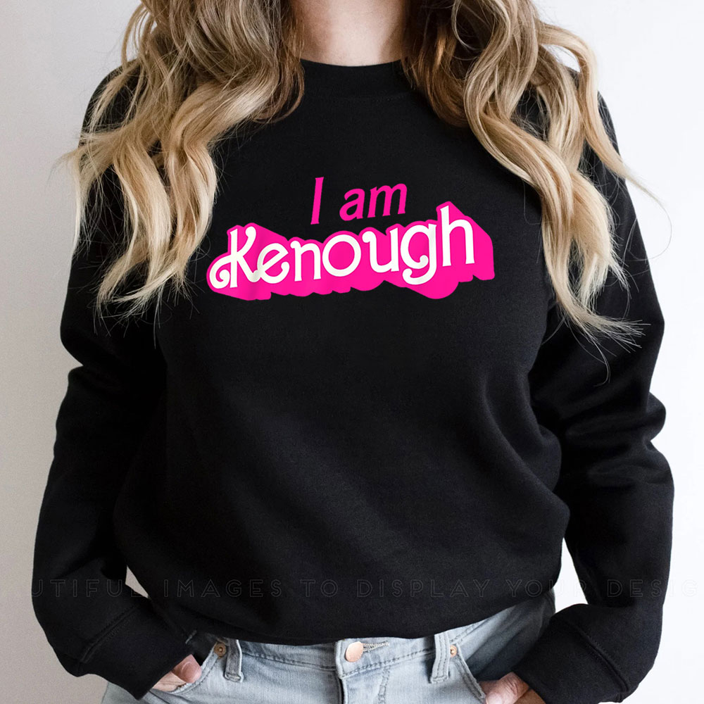 I Am Kenough I Am Enough Funny Sweatshirt