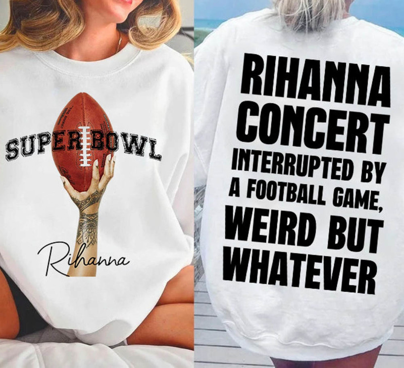 Rihanna Concert Interrupted By A Football Game Weird But Whatever Shirt