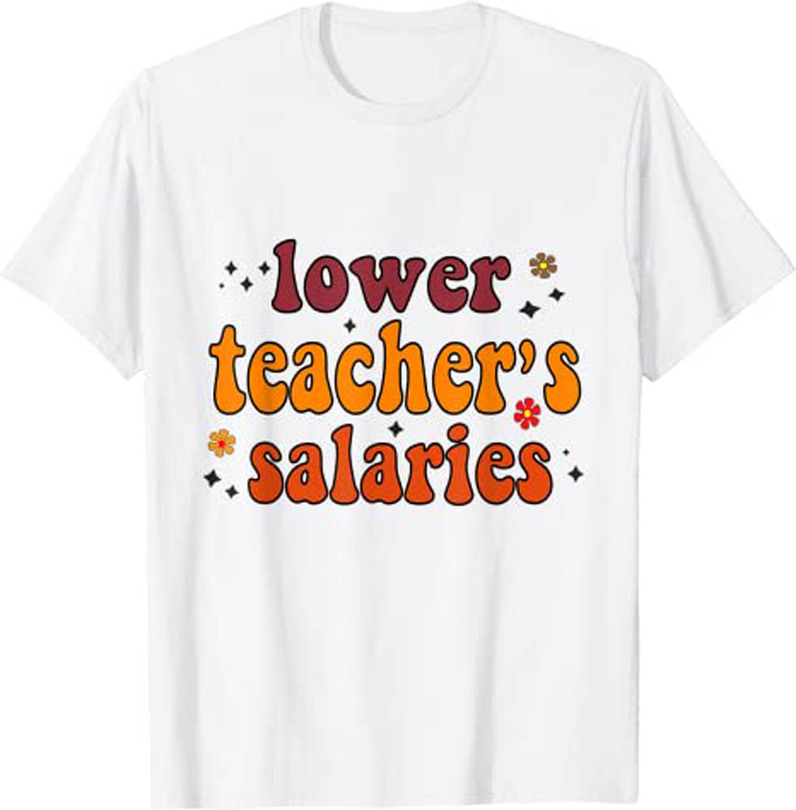 Lower Teacher Salaries Thanksgiving Shirt