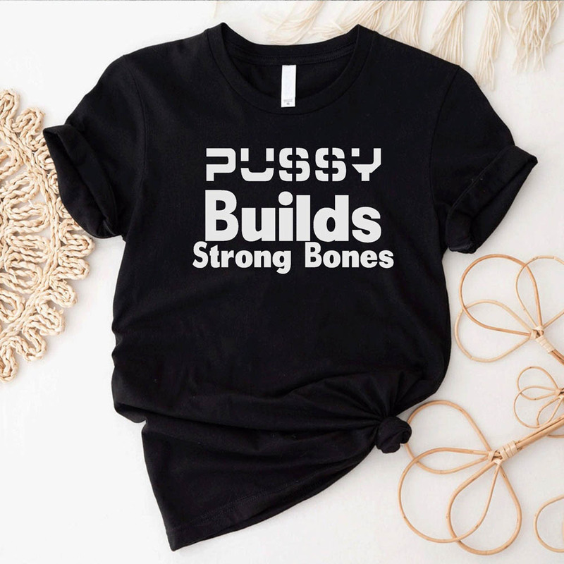 Pussy Builds Strong Bones Funny Printed Shirt