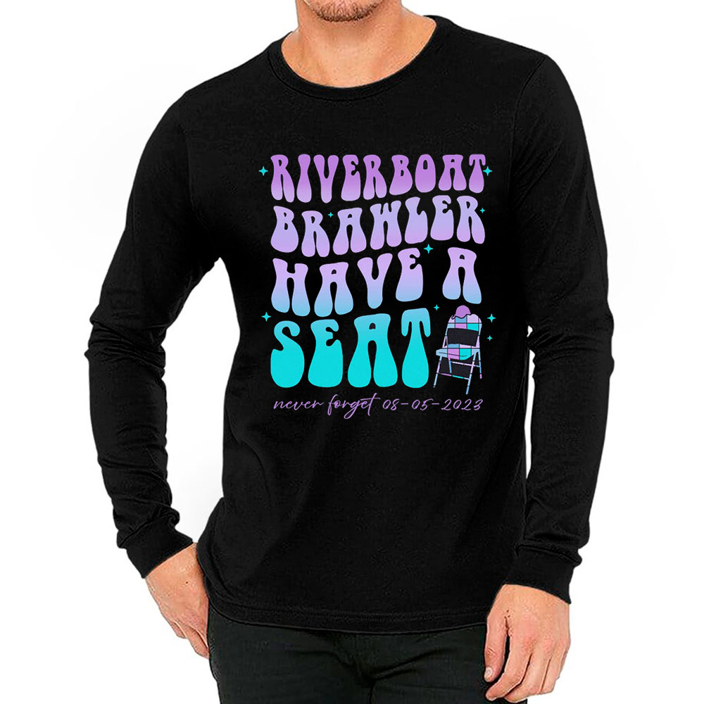 Have A Seat Shirt Riverboat Alabama Brawl Long Sleeve For Funny