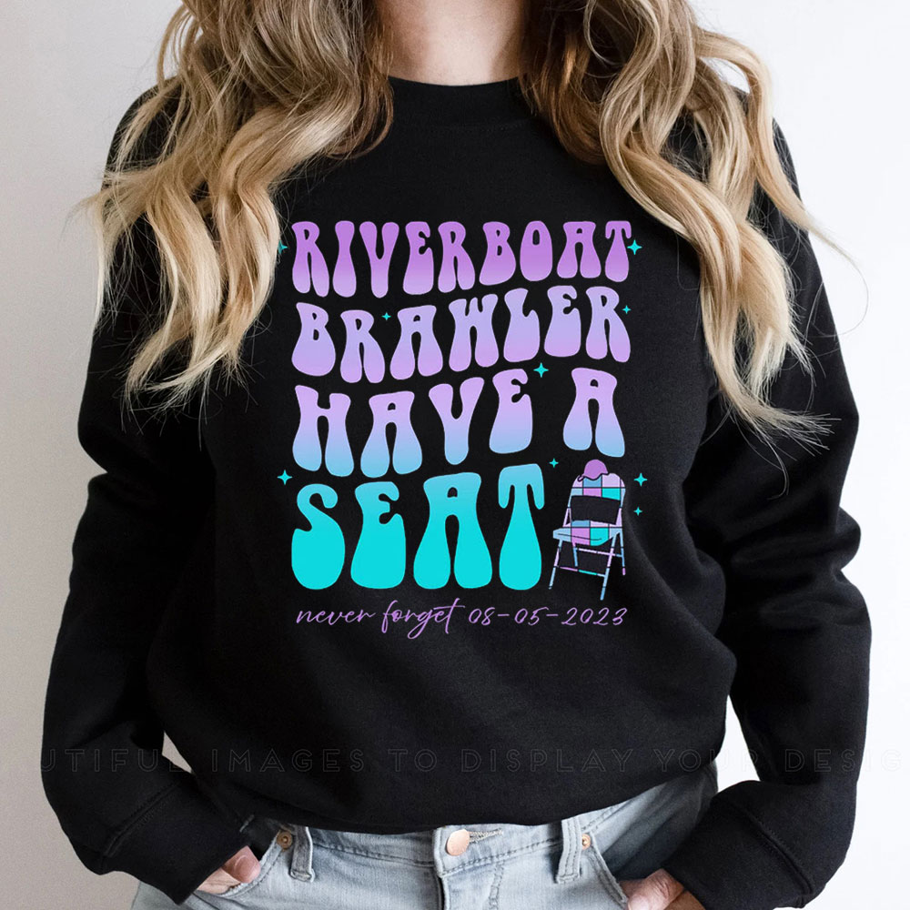 Have A Seat Shirt Riverboat Alabama Brawl Sweatshirt For Funny