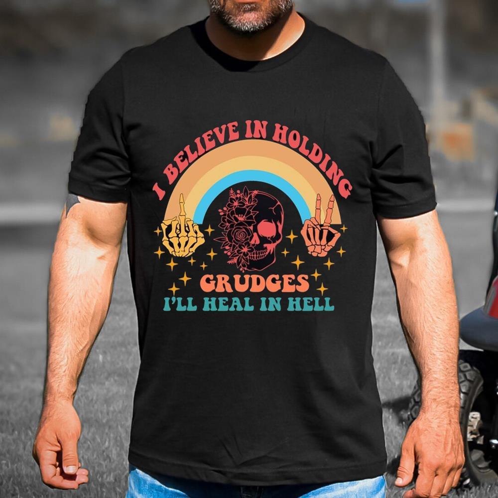 Funny Quote I Believe In Holding Grudges I'll Heal In Hell Shirt