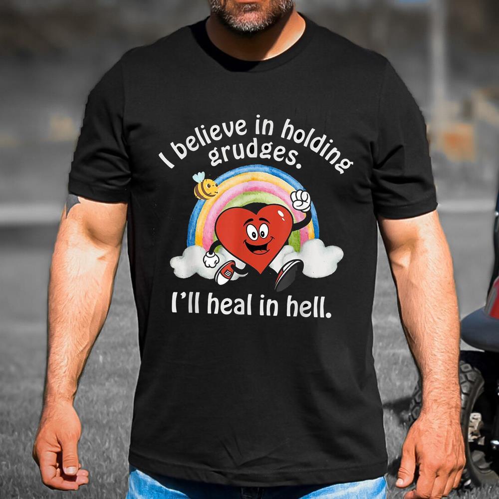 I Believe In Holding Grudges I'll Heal In Hell Mentally Shirt