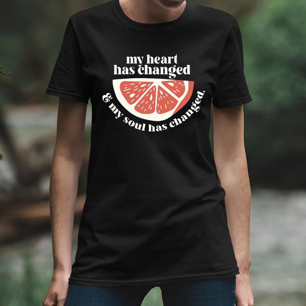 My Hearthas Changed My Soul Has Changed Shirt