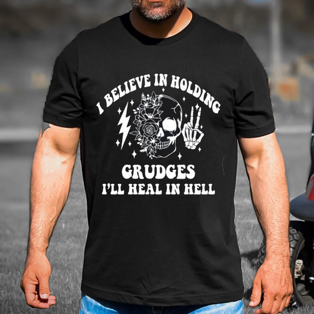 I Believe In Holding Grudges I'll Heal In Hell Shirt Cool Design