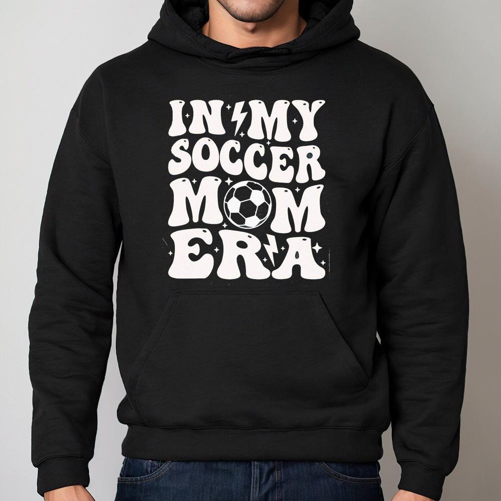 In My Soccer Mom Era Shirt For Game Day, Unisex Hoodie Neutral Shirt