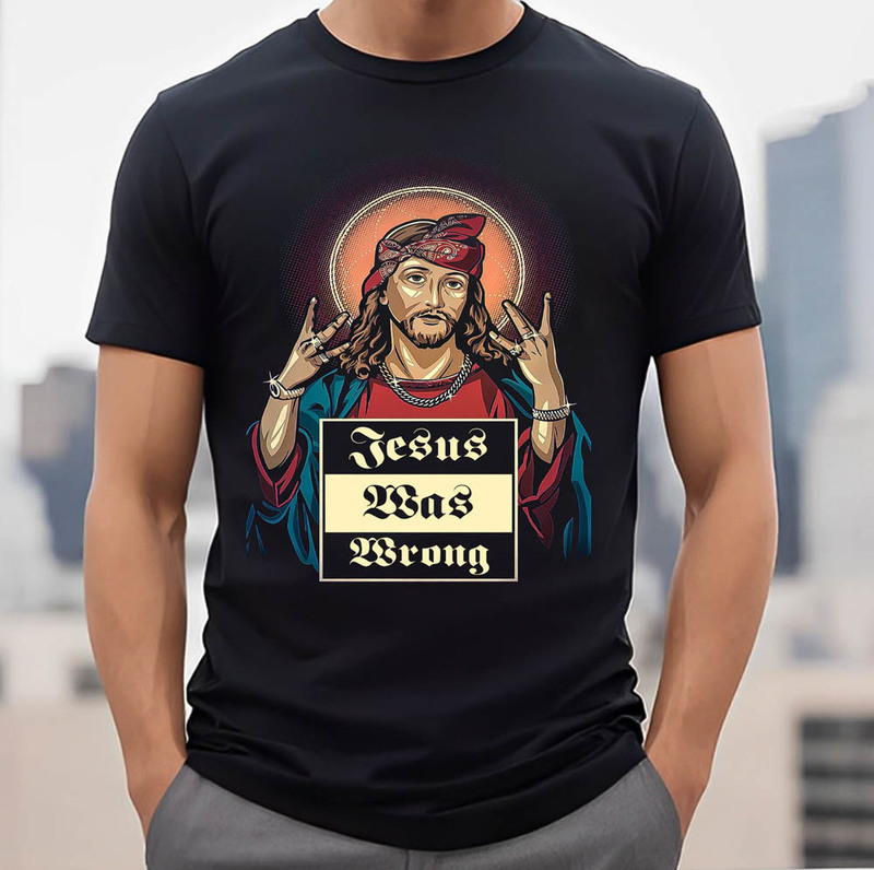 Jesus Was Wrong Funny Christian Shirt
