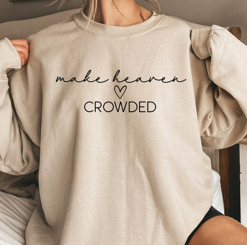 Make Heaven Crowded Christian Religious Sweatshirt