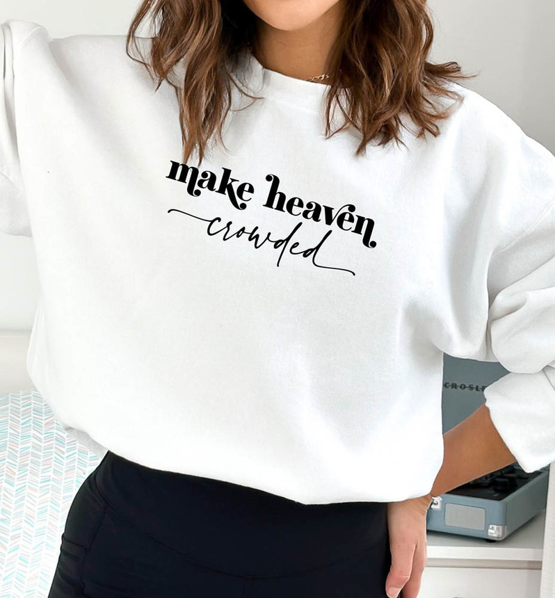 Make Heaven Crowded Christian Bible Sweatshirt