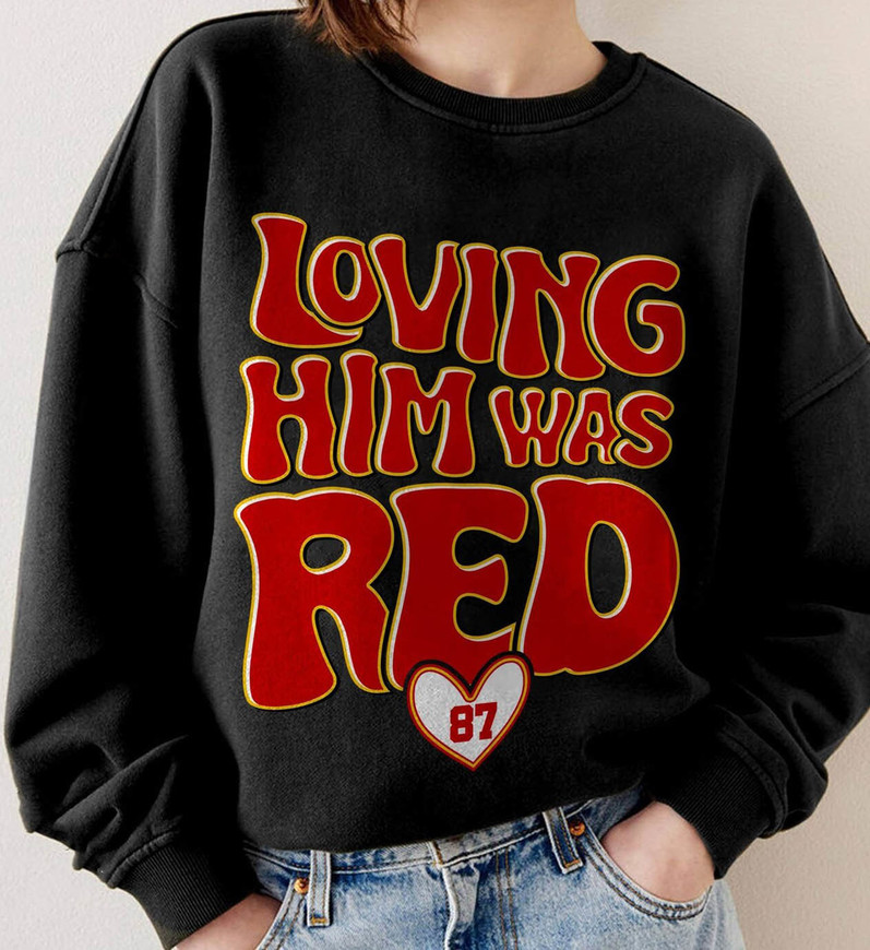 Swifties Loving Him Was Red Shirt, Taylor And Kelce Unisex T Shirt Unisex Hoodie