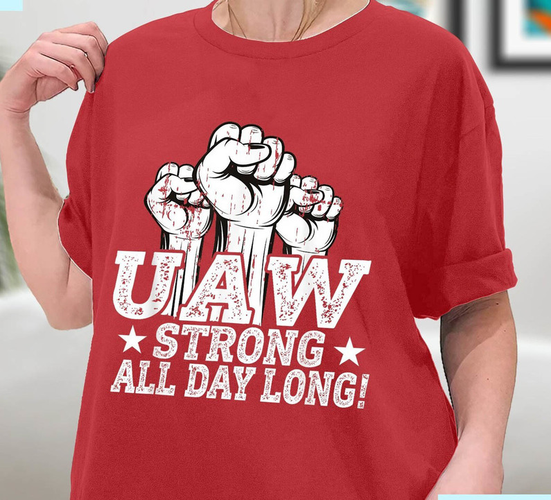 Uaw Strong All Day Long Shirt, The United Auto Workers Short Sleeve Long Sleeve