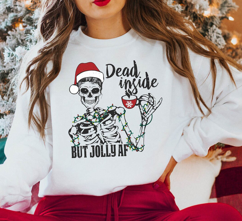 Dead Inside But Jolly Af Skeleton Shirt, Funny Christmas Unisex Hoodie Tee Tops