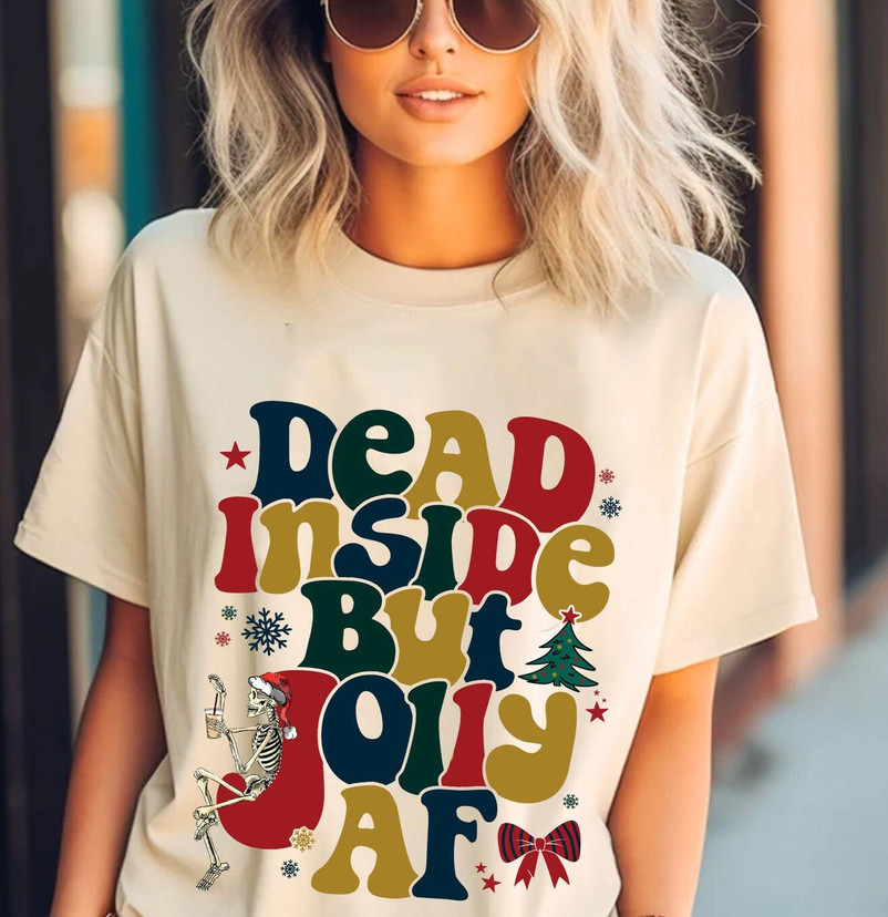 Dead Inside But Jolly Af Shirt, Skeleton Christmas Crewneck Unisex T Shirt