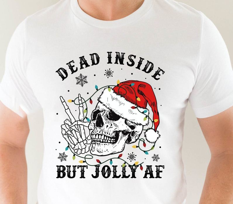Dead Inside But Jolly Af Shirt, Dead Inside Skeleton Funny Unisex T Shirt Sweater