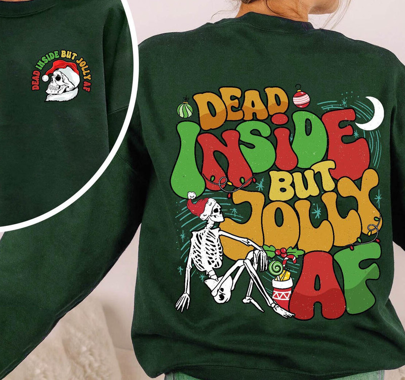 Dead Inside But Jolly Af Sweatshirt , Christmas Lover Crewneck Unisex Hoodie