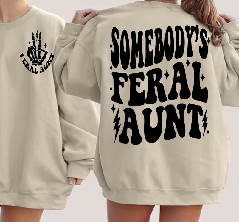 Somebody S Feral Aunt Trendy Shirt, Feral Aunt Sweater Crewneck