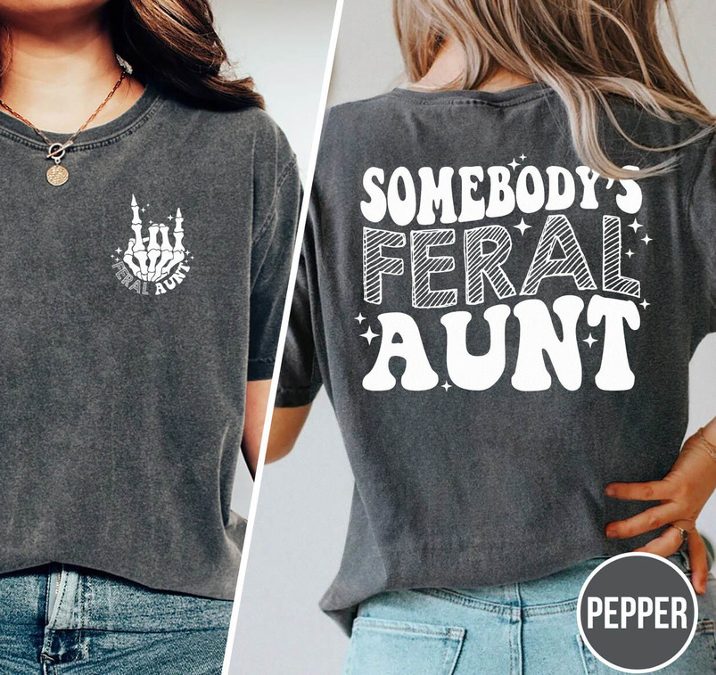 Somebody's Feral Aunt Shirt, Cool Aunt Crewneck Unisex T Shirt