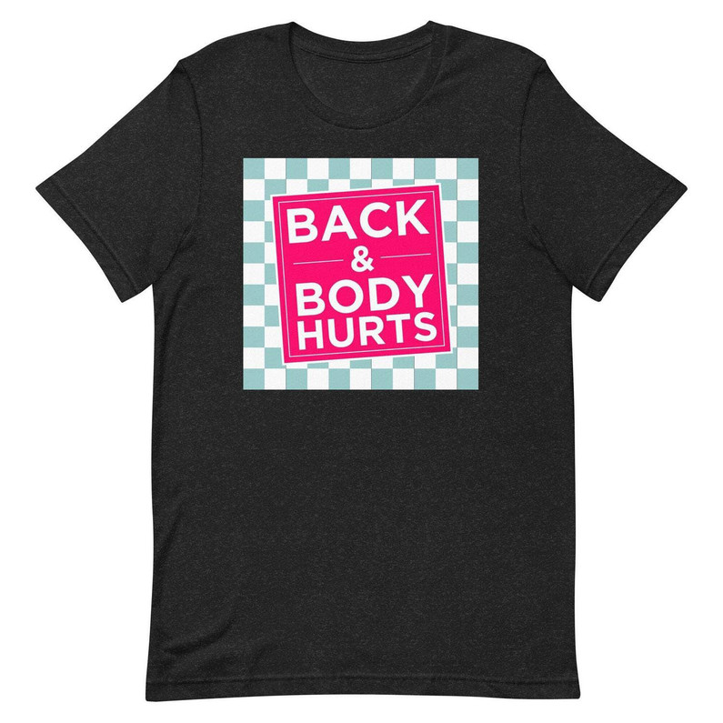 Funny Back Body Hurts Shirt, Sarcastic Funny Quote Crewneck Unisex T Shirt