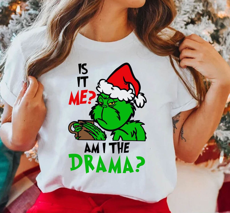 Is It Me Or Am I The Drama Trendy Shirt, Grinchmas Crewneck Unisex T Shirt