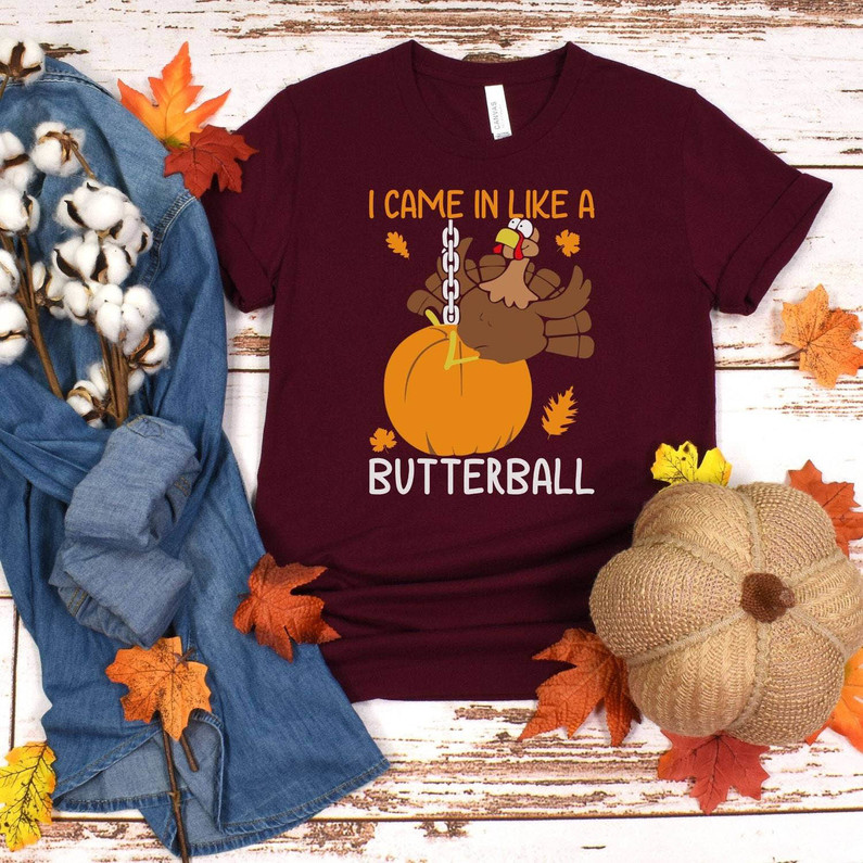 I Came In Like A Butterball Shirt, Thanksgiving Crewneck Unisex T Shirt