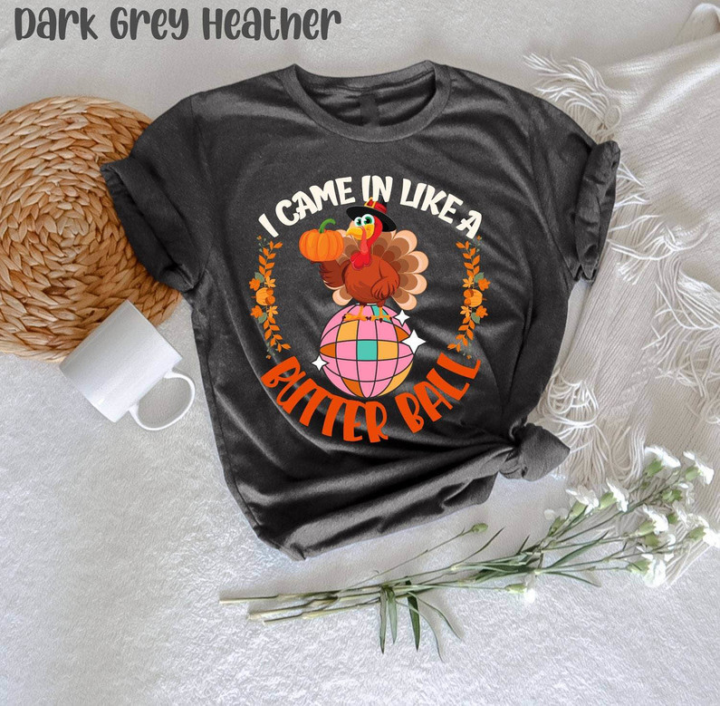 I Came In Like A Butter Ball Funny Shirt, Thanksgiving Turkey Crewneck Unisex T Shirt