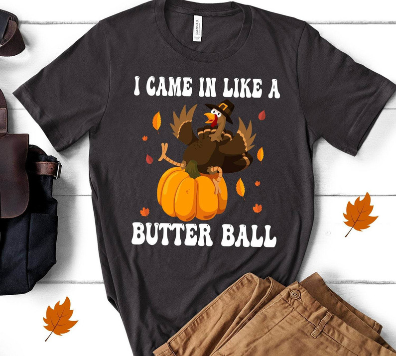 I Came In Like A Butterball Shirt, Thanksgiving Pumkinball Turkey Crewneck Long Sleeve