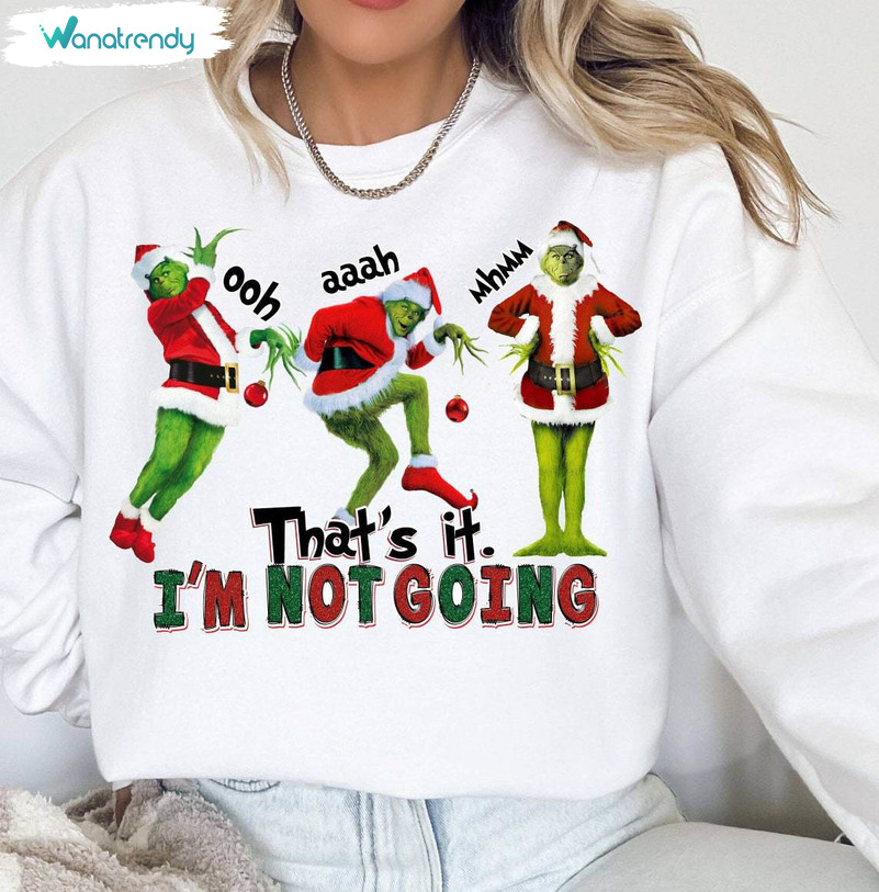 That's It I'm Not Going Funny Shirt, Grinc Christmas Crewneck Sweatshirt Long Sleeve
