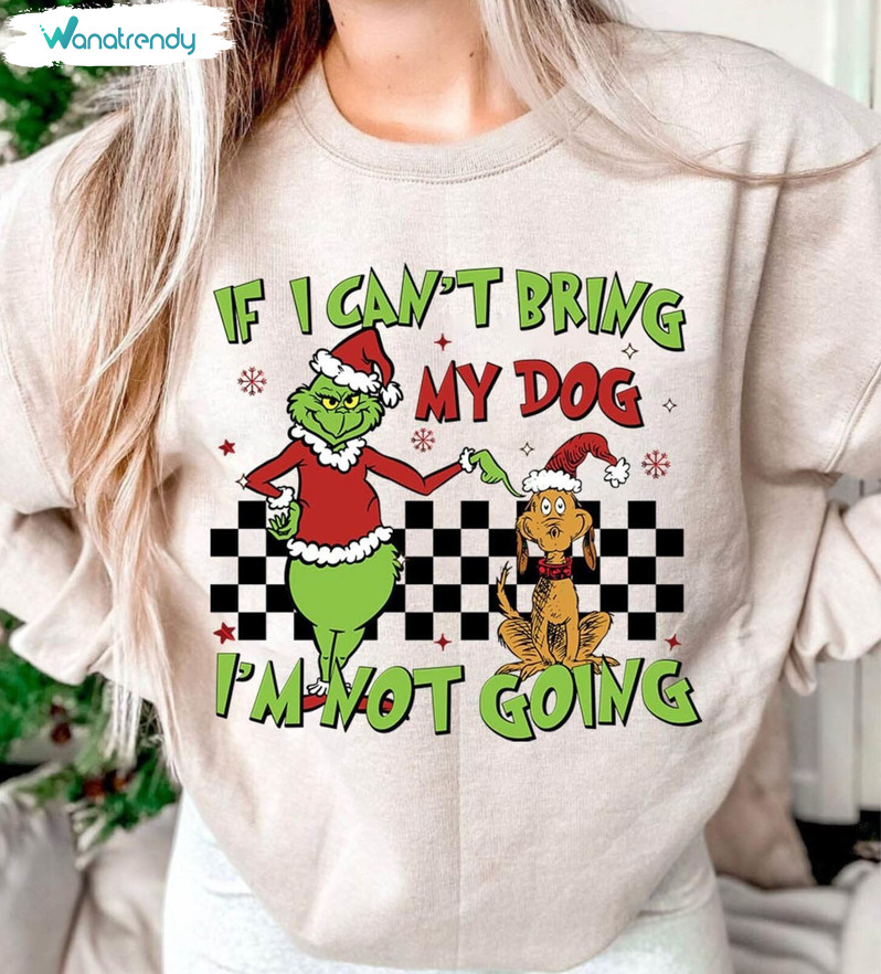 If I Can't Bring My Dog I'm Not Going Shirt, Christmas Cute Hoodie Unisex T Shirt