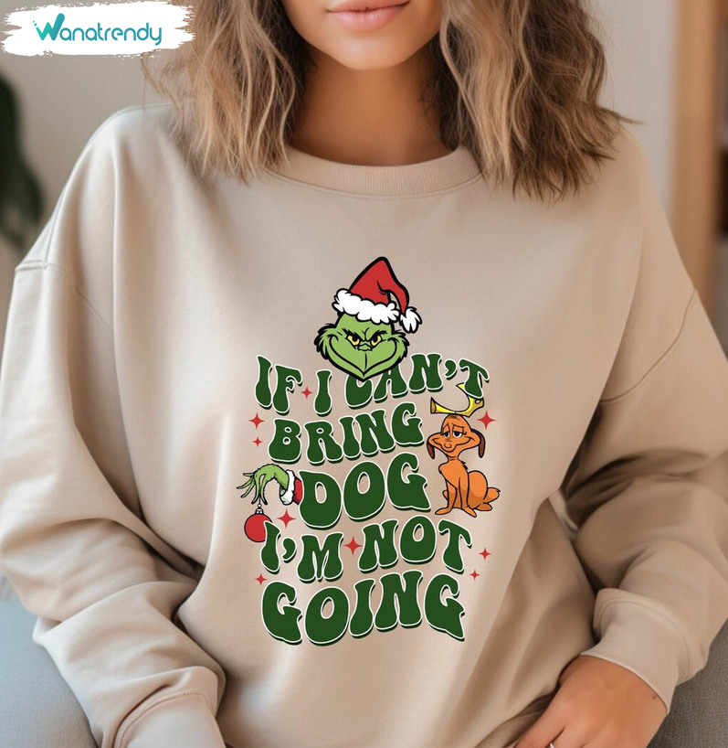 If I Can't Bring My Dog I'm Not Going Shirt, Grinch Face Unisex Hoodie Short Sleeve